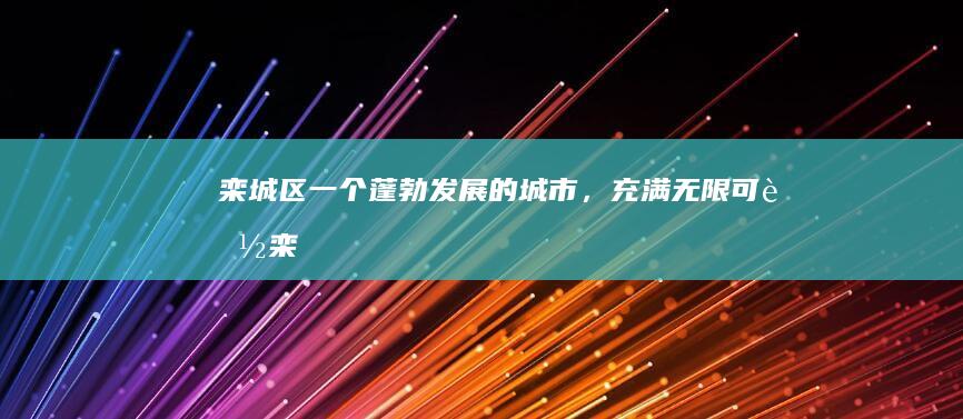 栾城区：一个蓬勃发展的城市，充满无限可能 (栾城区一个月天气预报)